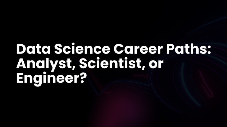 Data Science Career Paths: Analyst, Scientist, or Engineer?